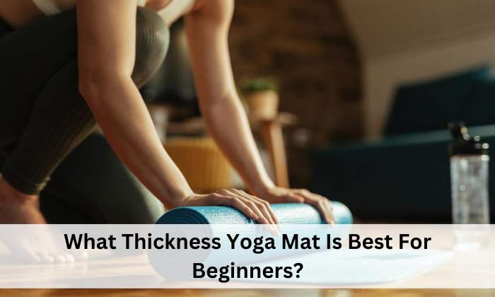 What Thickness Yoga Mat Is Best For Beginners?